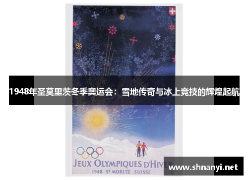 1948年圣莫里茨冬季奥运会:雪地传奇与冰上竞技的辉煌起航 1948年圣莫里茨冬季奥运会:雪地传奇与冰上竞技的辉煌起航